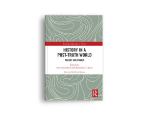 History in a Post-Truth World: Theory and Praxis